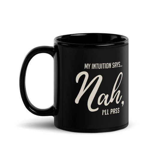 My Intuition Says, 'Nah, I'll Pass' Black Glossy Mug