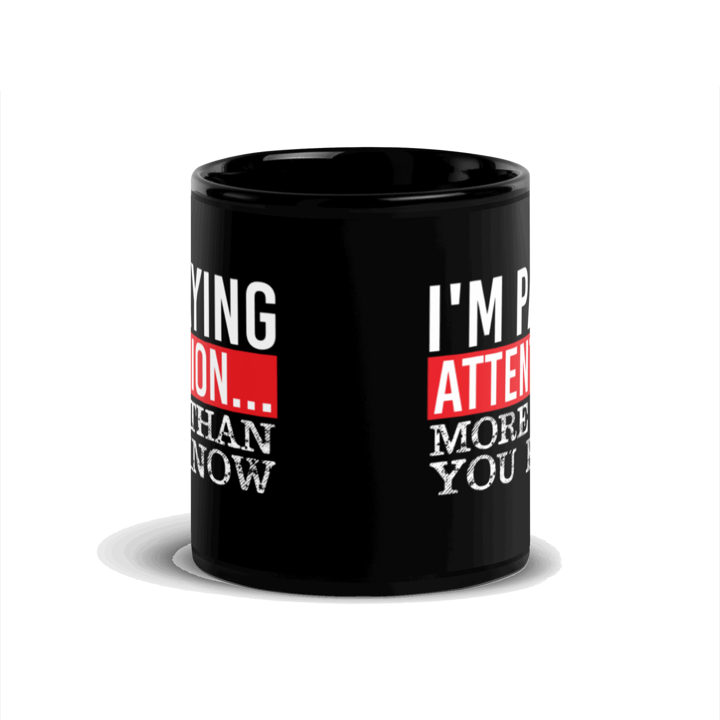 I'm Paying Attention ... More Than You Know Black Glossy Mug