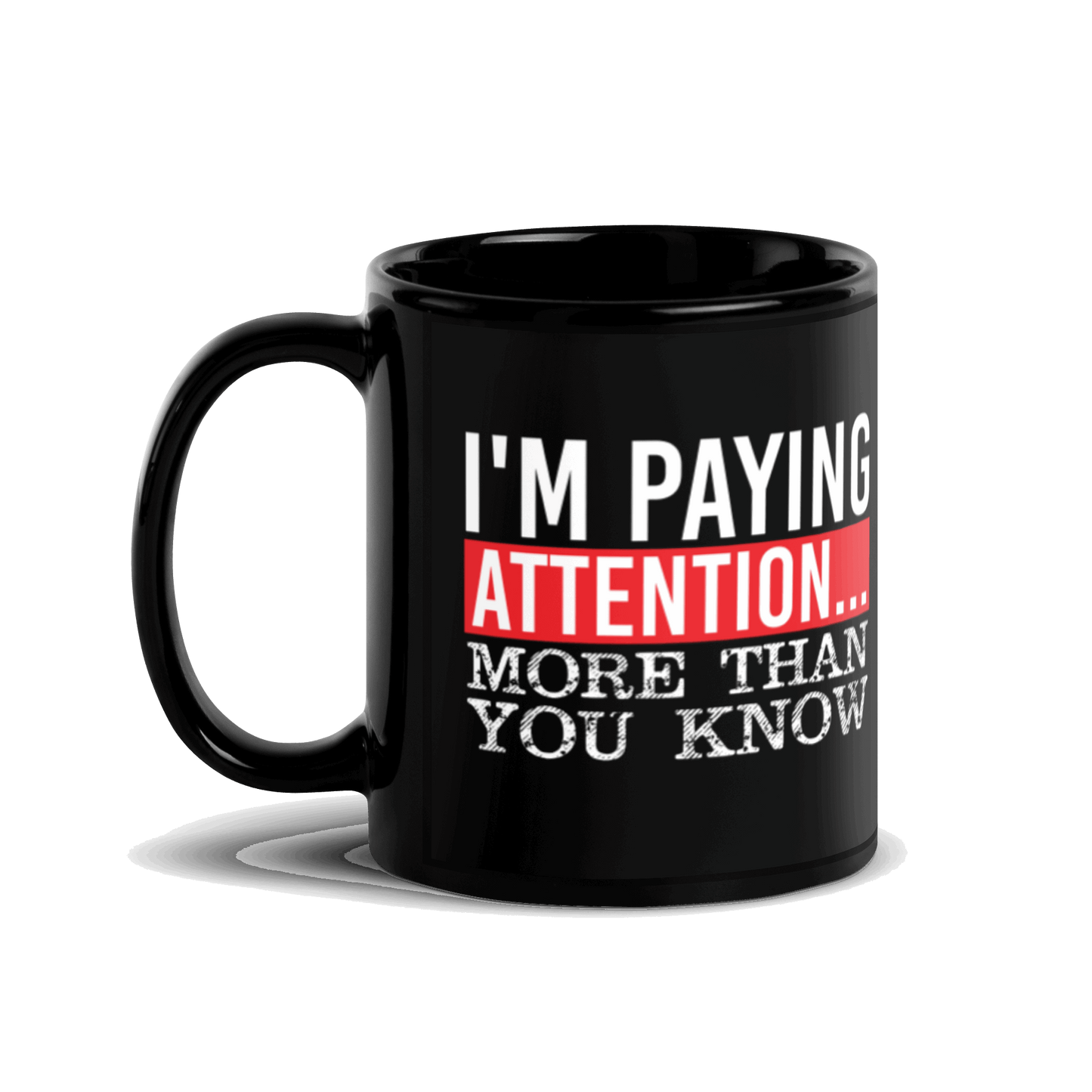 I'm Paying Attention ... More Than You Know Black Glossy Mug