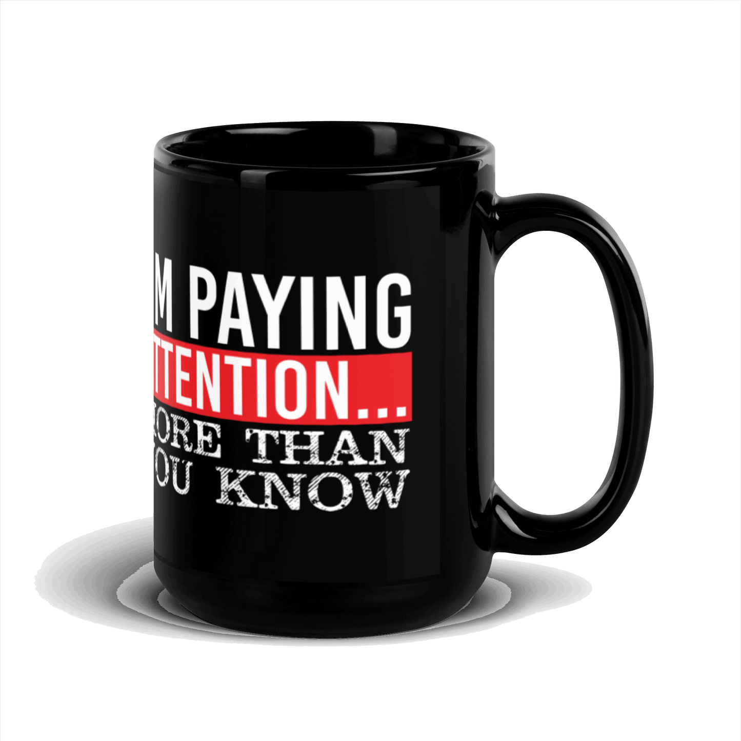 I'm Paying Attention ... More Than You Know Black Glossy Mug