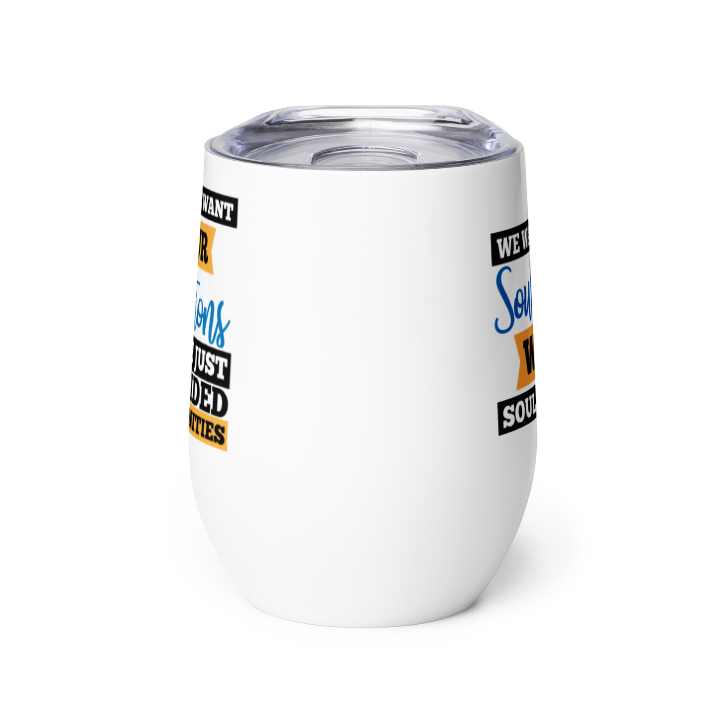 We Don't Want Your Solutions Wine Tumbler KimUnity Soulutions