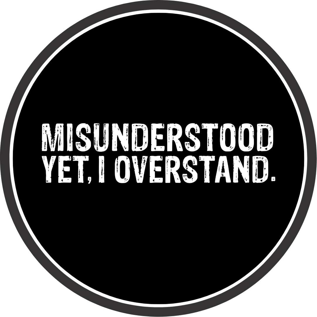 Misunderstood Yet, I Overstand.