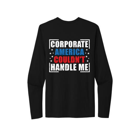 Corporate America Couldn't Handle Me...And, that's okay. Unisex Long Sleeve Tee