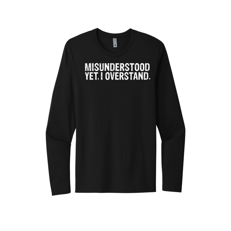 Misunderstood Yet, I Overstand Unisex Long Sleeve Tee
