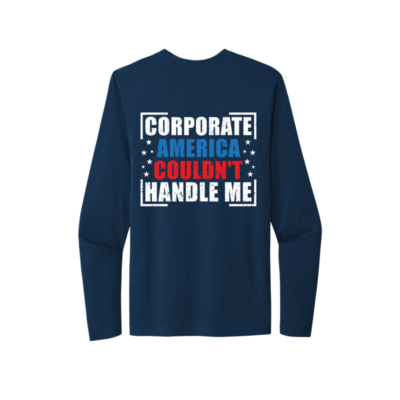 Corporate America Couldn't Handle Me...And, that's okay. Unisex Long Sleeve Tee