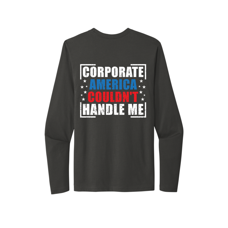 Corporate America Couldn't Handle Me...And, that's okay. Unisex Long Sleeve Tee