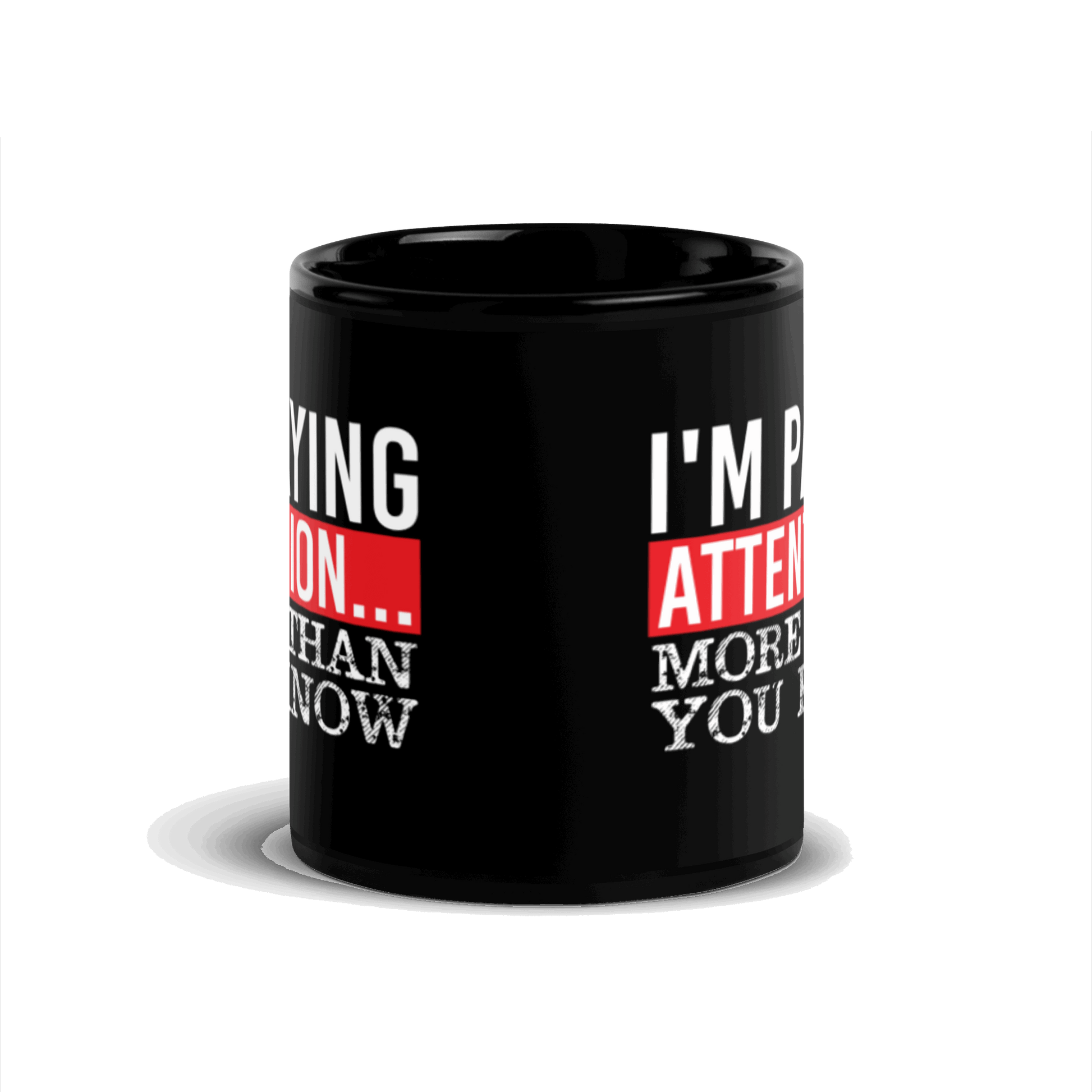 I'm Paying Attention ... More Than You Know Black Glossy Mug