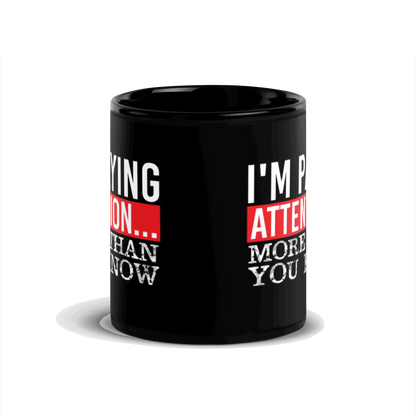I'm Paying Attention ... More Than You Know Black Glossy Mug