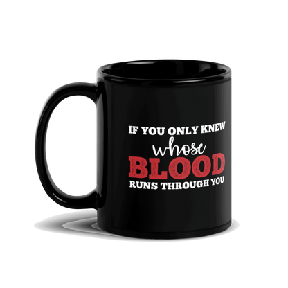 If You Only Knew Whose Blood Runs Through You Black Glossy Mug