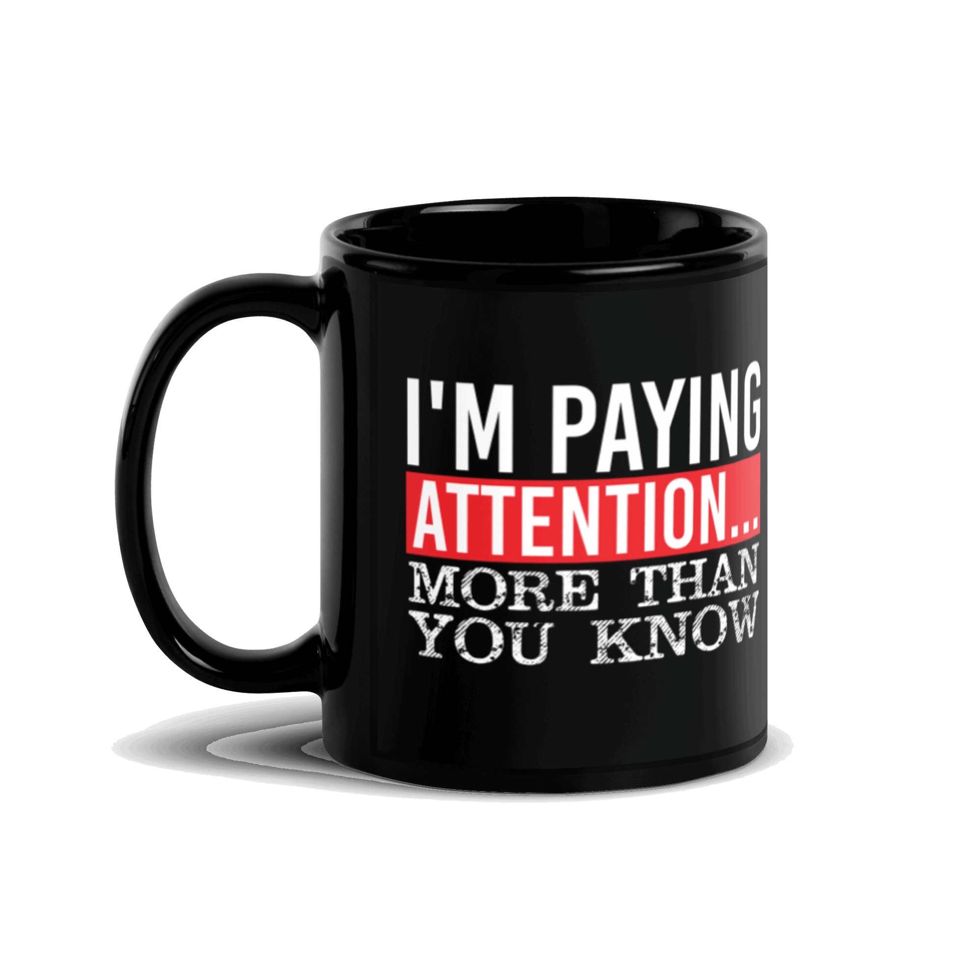 I'm Paying Attention ... More Than You Know Black Glossy Mug