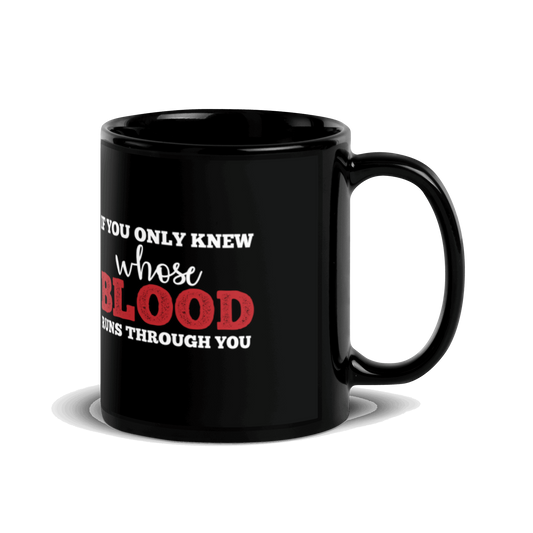 If You Only Knew Whose Blood Runs Through You Black Glossy Mug