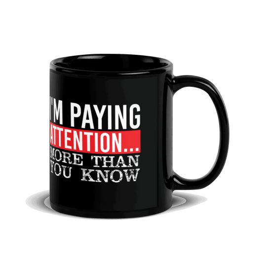 I'm Paying Attention ... More Than You Know Black Glossy Mug