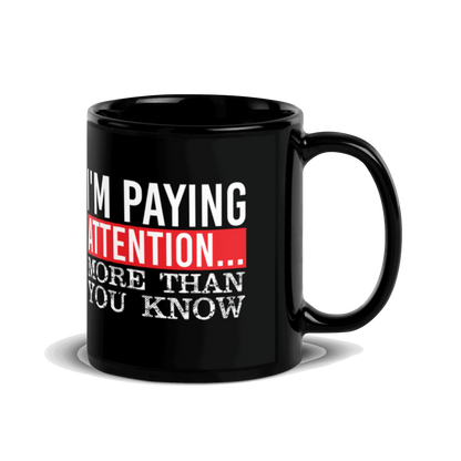 I'm Paying Attention ... More Than You Know Black Glossy Mug