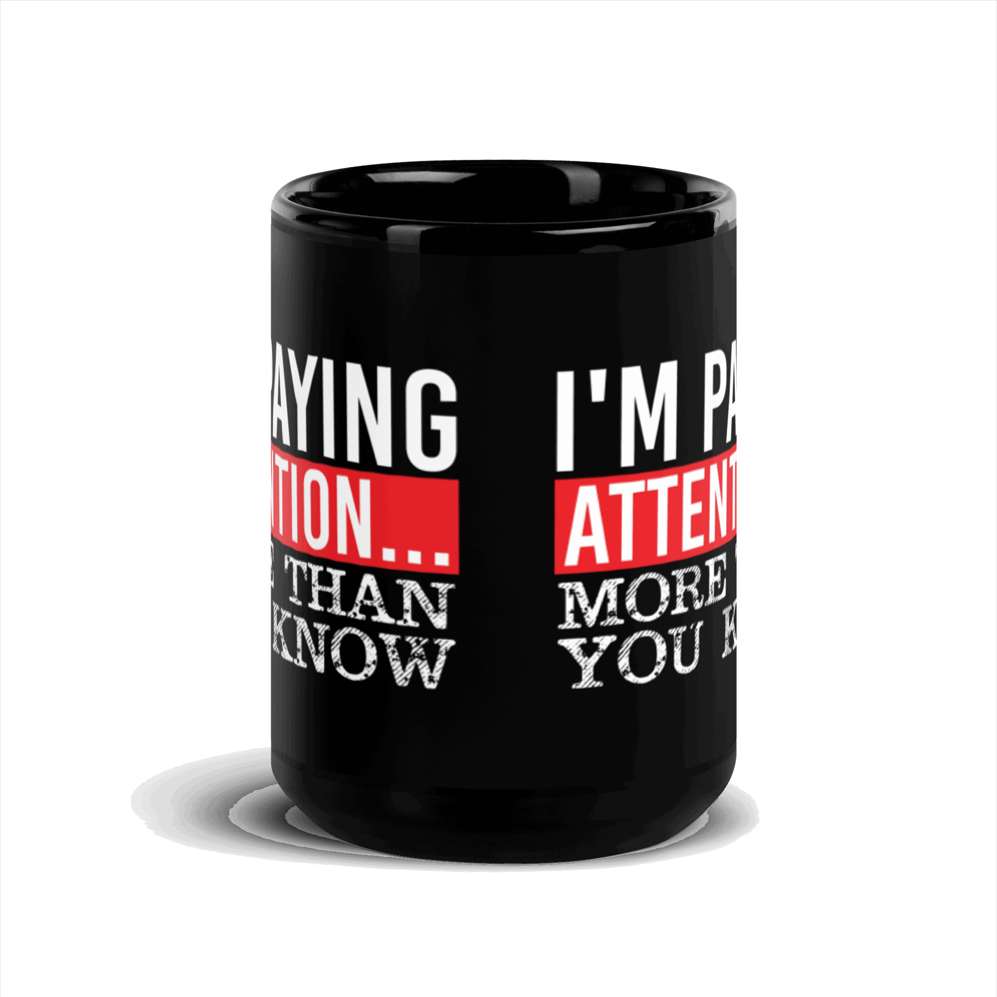 I'm Paying Attention ... More Than You Know Black Glossy Mug