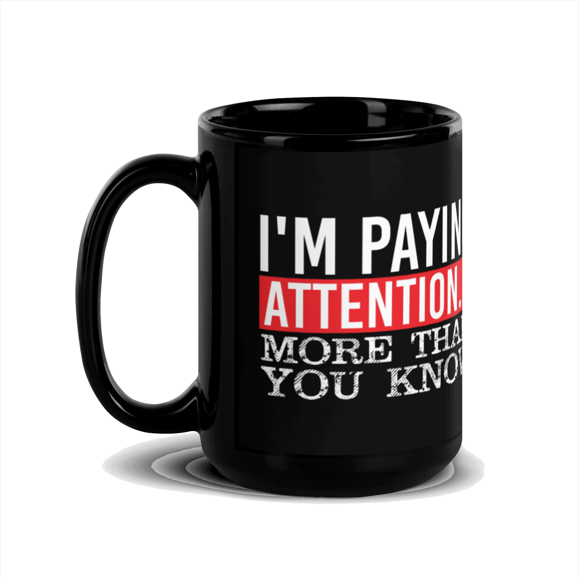 I'm Paying Attention ... More Than You Know Black Glossy Mug