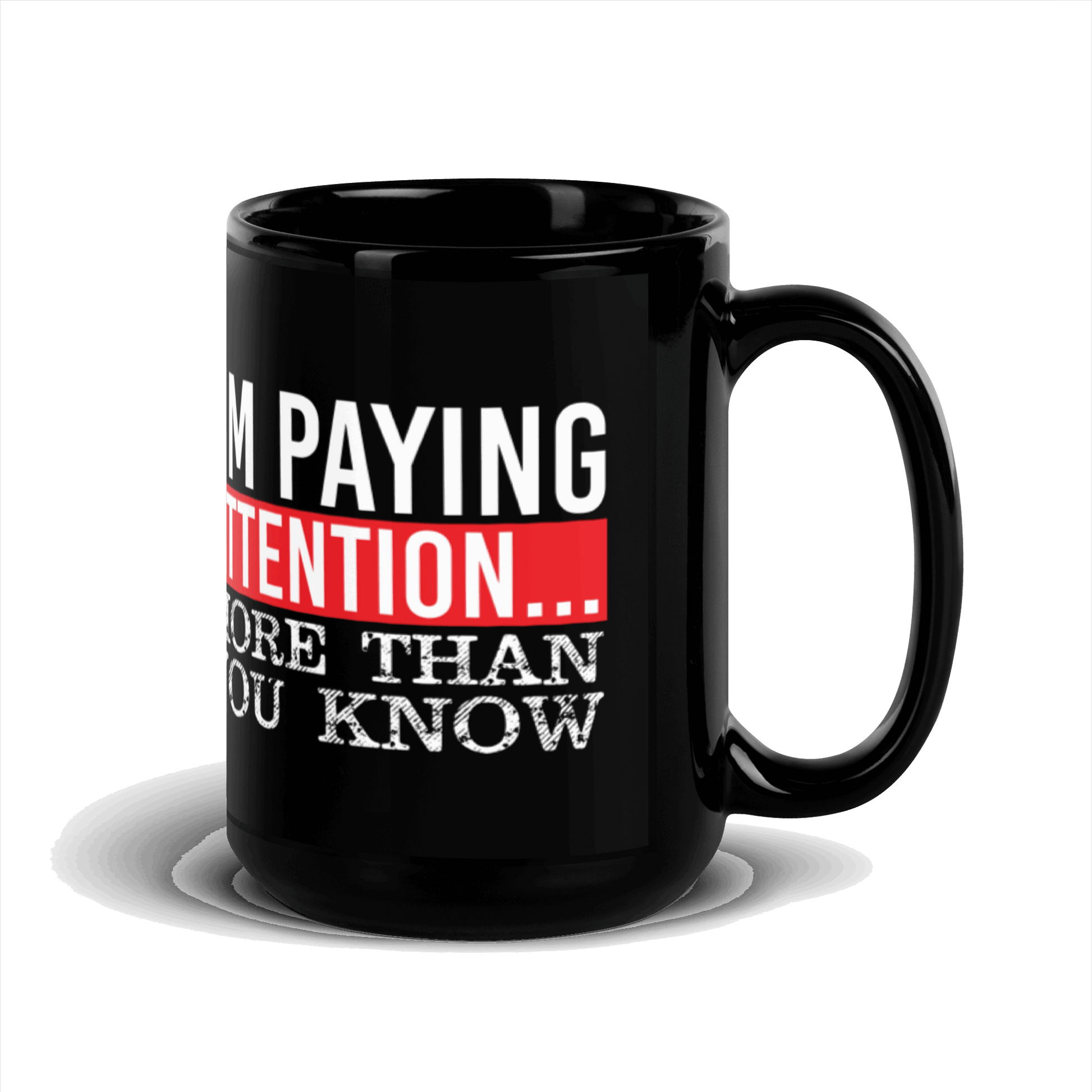 I'm Paying Attention ... More Than You Know Black Glossy Mug