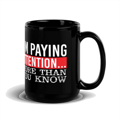I'm Paying Attention ... More Than You Know Black Glossy Mug
