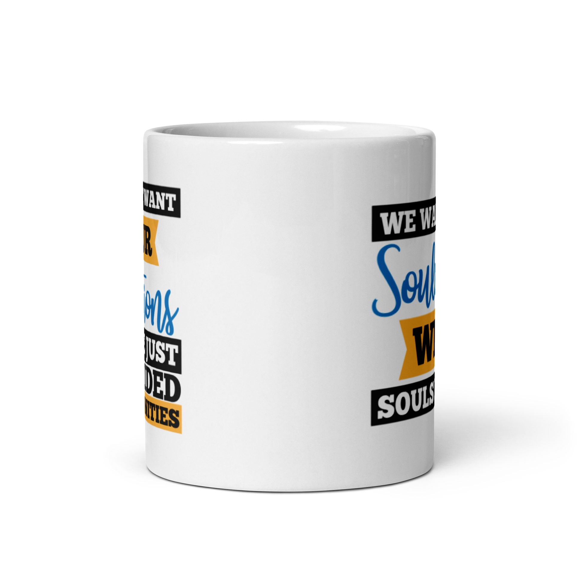 We Don't Want Your Solutions...They're Just One-Sided Opportunities.  We Want Soulutions. White glossy mug KimUnity Soulutions 