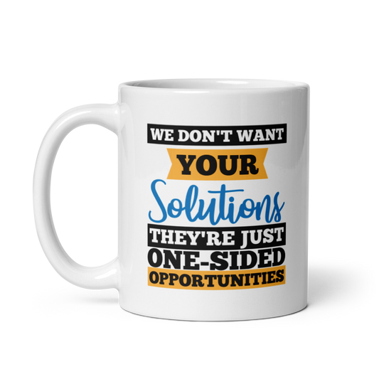 We Don't Want Your Solutions...They're Just One-Sided Opportunities.  We Want Soulutions. White glossy mug KimUnity Soulutions 