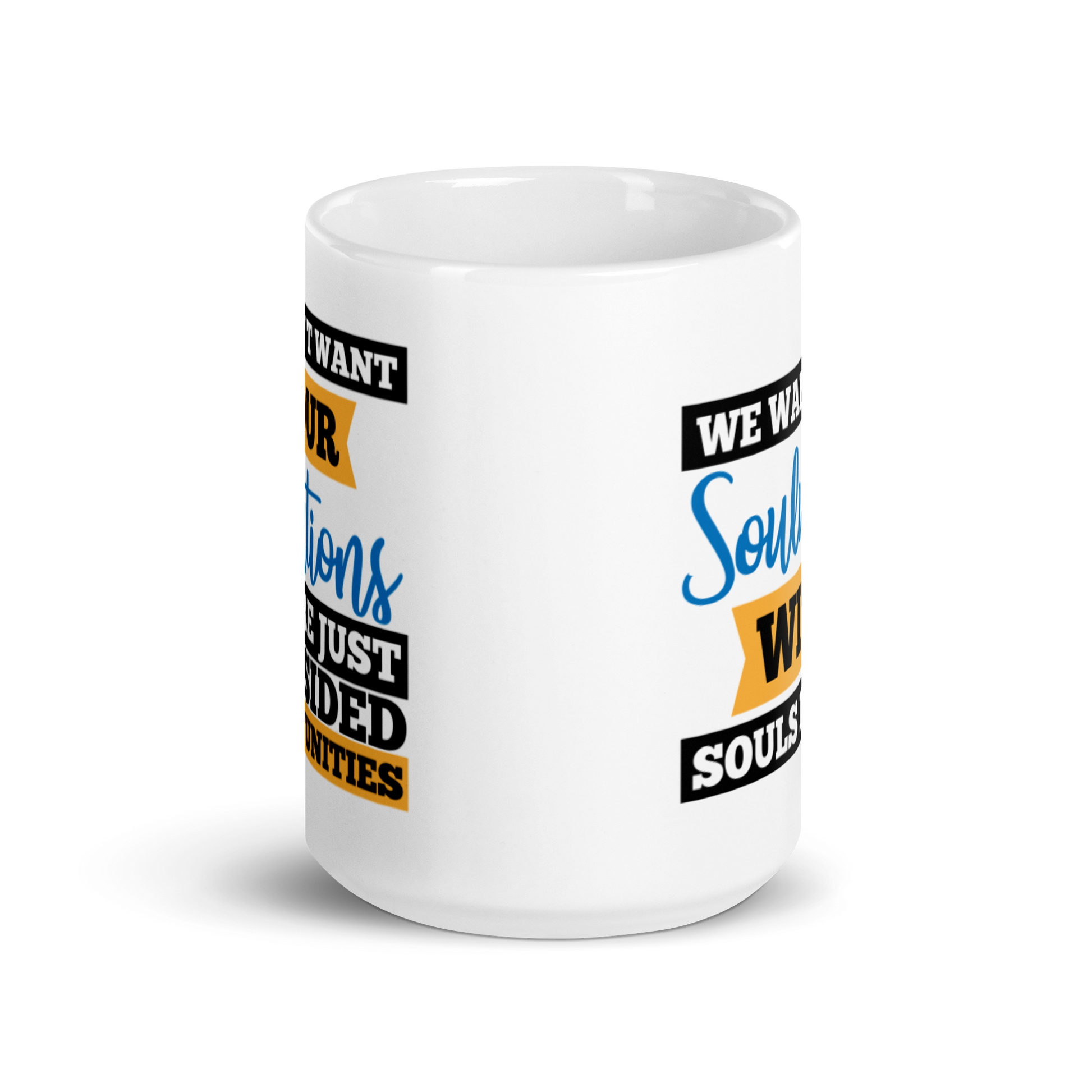 We Don't Want Your Solutions...They're Just One-Sided Opportunities.  We Want Soulutions. White glossy mug KimUnity Soulutions 