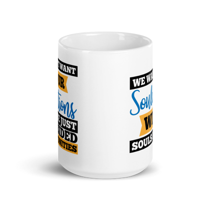 We Don't Want Your Solutions...They're Just One-Sided Opportunities.  We Want Soulutions. White glossy mug KimUnity Soulutions 